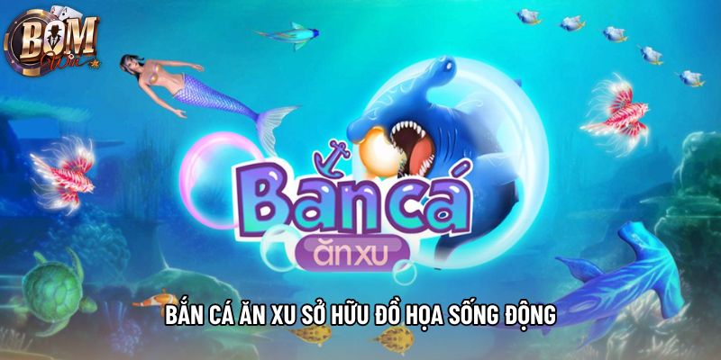 Bắn cá ăn xu sở hữu đồ họa sống động