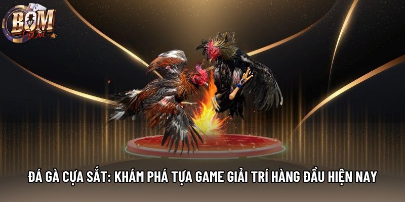 Đá Gà Cựa Sắt: Khám Phá Tựa Game Giải Trí Hàng Đầu Hiện Nay