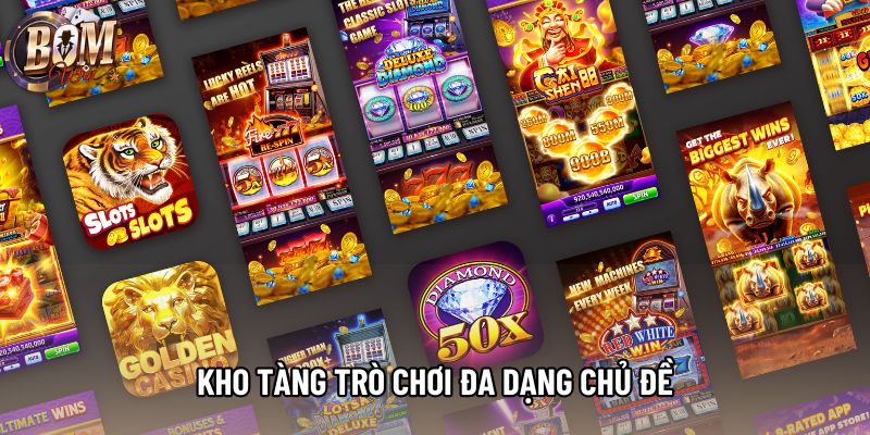 Kho tàng trò chơi đa dạng chủ đề Kho tàng trò chơi đa dạng chủ đề