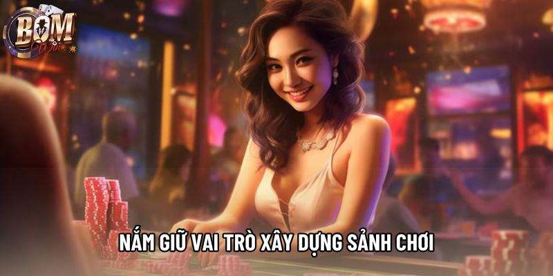 Nắm giữ vai trò xây dựng sảnh chơi