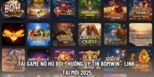 Tải Game Nổ Hũ Đổi Thưởng Uy Tín Bomwin - Link Tải Mới 2025