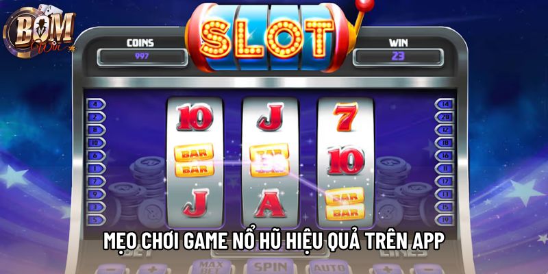 Mẹo chơi game nổ hũ hiệu quả trên App Mẹo chơi game nổ hũ hiệu quả trên App