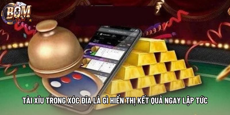 Tài xỉu trong xóc đĩa là gì hiển thị kết quả ngay lập tức