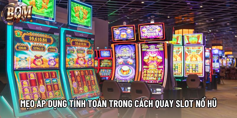 Mẹo áp dụng tính toán trong cách quay slot nổ hũ