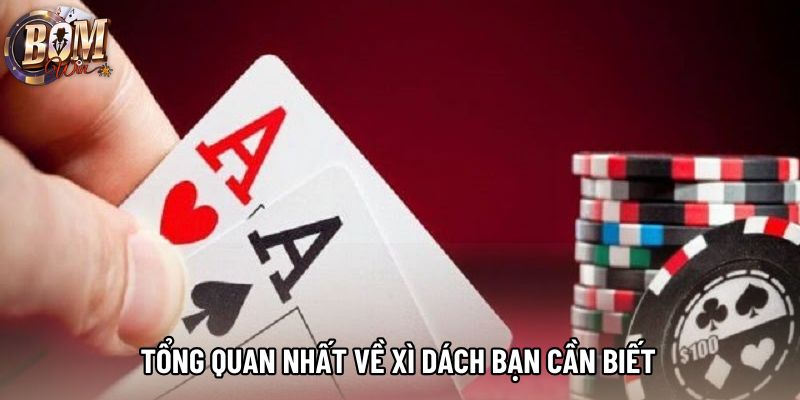 Tổng quan nhất về xì dách bạn cần biết 