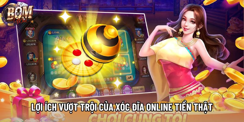 Lợi ích vượt trội của xóc đĩa online tiền thật Lợi ích vượt trội của xóc đĩa online tiền thật